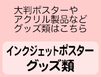 インクジェットポスター・グッズ類